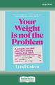 Your Weight Is Not the Problem: A simple, no-diet plan for healthy habits that stick (Large Print)