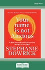 Your Name is Not Anxious: A very personal guide to putting anxiety in its place (NZ Author/Topic) (Large Print)