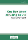 One Day Were All Going To Die (Large Print)