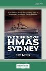 The Sinking of HMAS Sydney: How Sailors lived fought and died in Australias greatest naval disaster (Large Print)