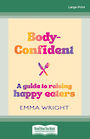 Body-Confident: A modern and practical guide to raising happy eaters (Large Print)