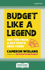 Budget Like a Legend: Hot tips to grow your wealth from a guy whos been there (Large Print)