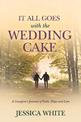 It All Goes with the Wedding Cake: A Caregiver's Journal of Faith, Hope and Love