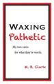 Waxing Pathetic: My Two Cents, For What They're Worth