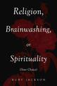 Religion, Brainwashing, or Spirituality (Your Choice)