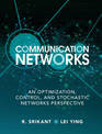 Communication Networks: An Optimization, Control, and Stochastic Networks Perspective
