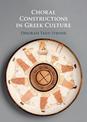 Choral Constructions in Greek Culture: The Idea of the Chorus in the Poetry, Art and Social Practices of the Archaic and Early C