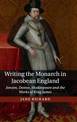 Writing the Monarch in Jacobean England: Jonson, Donne, Shakespeare and the Works of King James
