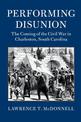 Performing Disunion: The Coming of the Civil War in Charleston, South Carolina