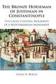 The Bronze Horseman of Justinian in Constantinople: The Cross-Cultural Biography of a Mediterranean Monument