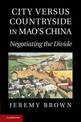 City Versus Countryside in Mao's China: Negotiating the Divide