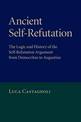 Ancient Self-Refutation: The Logic and History of the Self-Refutation Argument from Democritus to Augustine