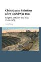 China-Japan Relations after World War Two: Empire, Industry and War, 1949-1971