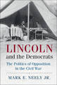 Lincoln and the Democrats: The Politics of Opposition in the Civil War