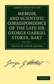 Memoir and Scientific Correspondence of the Late Sir George Gabriel Stokes, Bart.: Selected and Arranged by Joseph Larmor