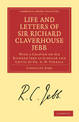 Life and Letters of Sir Richard Claverhouse Jebb, O. M., Litt. D.: With a Chapter on Sir Richard Jebb as Scholar and Critic by D
