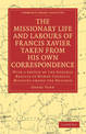 The Missionary Life and Labours of Francis Xavier Taken from his own Correspondence: With a Sketch of the General Results of Rom
