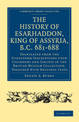 The History of Esarhaddon (Son of Sennacherib) King of Assyria, B.C. 681-688: Translated from the Cuneiform Inscriptions upon Cy