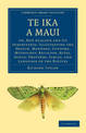 Te Ika a Maui: Or, New Zealand and its Inhabitants, Illustrating the Origin, Manners, Customs, Mythology, Religion, Rites, Songs