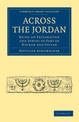 Across the Jordan: Being an Exploration and Survey of Part of Hauran and Jaulan
