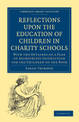 Reflections upon the Education of Children in Charity Schools: With the Outlines of a Plan of Appropriate Instruction for the Ch