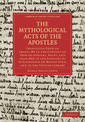 The Mythological Acts of the Apostles: Translated From an Arabic MS in the Convent of Deyr-Es-Suriani, Egypt, and from MSS in th