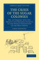 The Crisis of the Sugar Colonies: Or, an Enquiry into the Objects and Probable Effects of the French Expedition to the West Indi