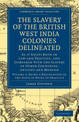 The Slavery of the British West India Colonies Delineated: As it Exists Both in Law and Practice, and Compared with the Slavery