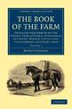 The Book of the Farm: Detailing the Labours of the Farmer, Farm-steward, Ploughman, Shepherd, Hedger, Cattle-man, Field-worker,