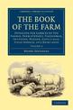 The Book of the Farm: Detailing the Labours of the Farmer, Farm-steward, Ploughman, Shepherd, Hedger, Cattle-man, Field-worker,