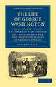 The Life of George Washington, Commander in Chief of the American Army through the Revolutionary War, and the First President of
