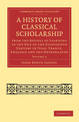 A History of Classical Scholarship: From the Revival of Learning to the End of the Eighteenth Century in Italy, France, England