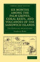 Six Months among the Palm Groves, Coral Reefs, and Volcanoes of the Sandwich Islands: The Hawaiian Archipelago