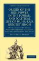 Origin of the Sikh Power in the Punjab, and Political Life of Muha-Raja Runjeet Singh: With an Account of the Present Condition,