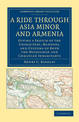 A Ride through Asia Minor and Armenia: Giving a Sketch of the Characters, Manners, and Customs of Both the Mussulman and Christi