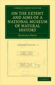 On the Extent and Aims of a National Museum of Natural History: Including the Substance of a Discourse on that Subject, Delivere