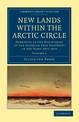 New Lands within the Arctic Circle: Narrative of the Discoveries of the Austrian Ship Tegetthoff in the Years 1872-1874