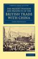 The Present Position and Prospects of the British Trade with China: Together with an Outline of Some Leading Occurrences in its
