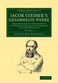 Jacob Steiner's Gesammelte Werke: Herausgegeben auf Veranlassung der koeniglich preussischen Akademie der Wissenschaften