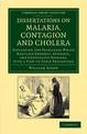 Dissertations on Malaria, Contagion and Cholera: Explaining the Principles Which Regulate Endemic, Epidemic, and Contagious Dise