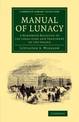 Manual of Lunacy: A Handbook Relating to the Legal Care and Treatment of the Insane in the Public and Private Asylums of Great B