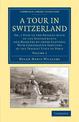 A Tour in Switzerland: Or, a View of the Present State of the Governments and Manners of those Cantons: With Comparative Sketche