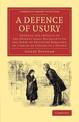 A Defence of Usury: Shewing the Impolicy of the Present Legal Restraints on the Terms of Pecuniary Bargains, in a Series of Lett