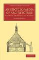 An Encyclopaedia of Architecture: Historical, Theoretical, and Practical