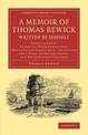 A Memoir of Thomas Bewick Written by Himself: Embellished by Numerous Wood Engravings, Designed and Engraved by the Author for a