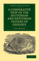A Comparative View of the Huttonian and Neptunian Systems of Geology: In Answer to the Illustrations of the Huttonian Theory of