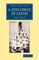 A Diplomat in Japan: The Inner History of the Critical Years in the Evolution of Japan When the Ports Were Opened and the Monarc