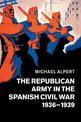 The Republican Army in the Spanish Civil War, 1936-1939