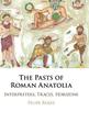 The Pasts of Roman Anatolia: Interpreters, Traces, Horizons