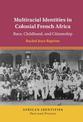 Multiracial Identities in Colonial French Africa: Race, Childhood, and Citizenship